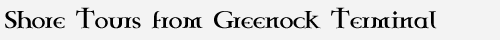 Private tours from Greenock Terminal
